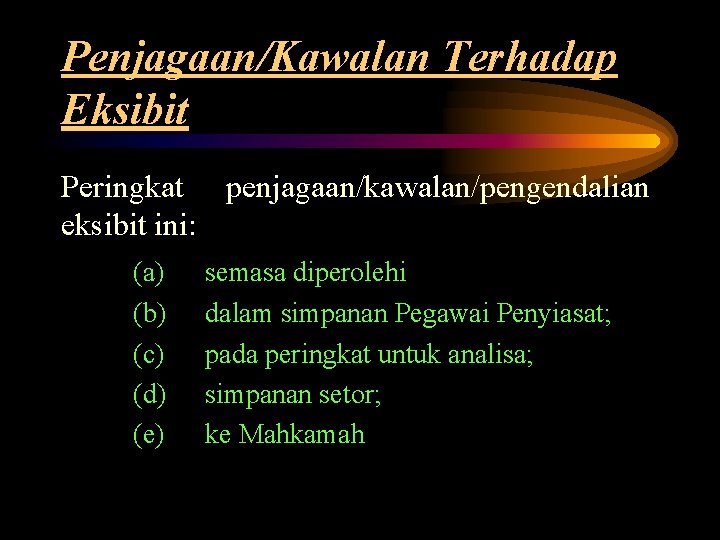 Penjagaan/Kawalan Terhadap Eksibit Peringkat penjagaan/kawalan/pengendalian eksibit ini: (a) (b) (c) (d) (e) semasa diperolehi