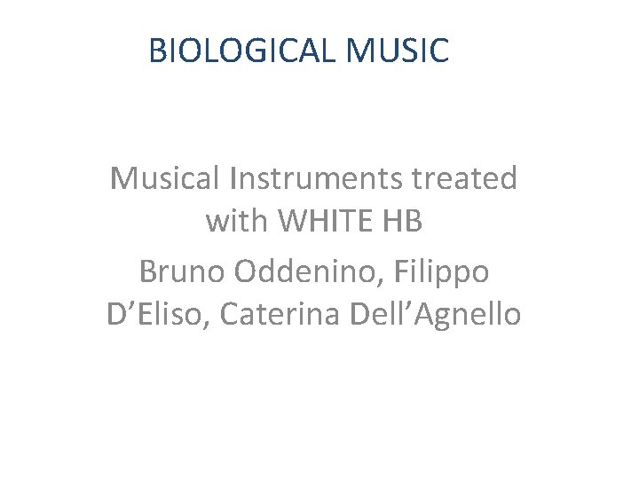 BIOLOGICAL MUSIC Musical Instruments treated with WHITE HB Bruno Oddenino, Filippo D’Eliso, Caterina Dell’Agnello