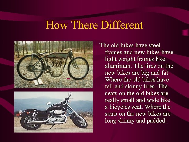 How There Different The old bikes have steel frames and new bikes have light