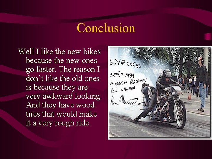 Conclusion Well I like the new bikes because the new ones go faster. The