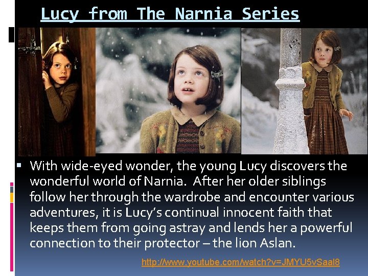 Lucy from The Narnia Series With wide-eyed wonder, the young Lucy discovers the wonderful