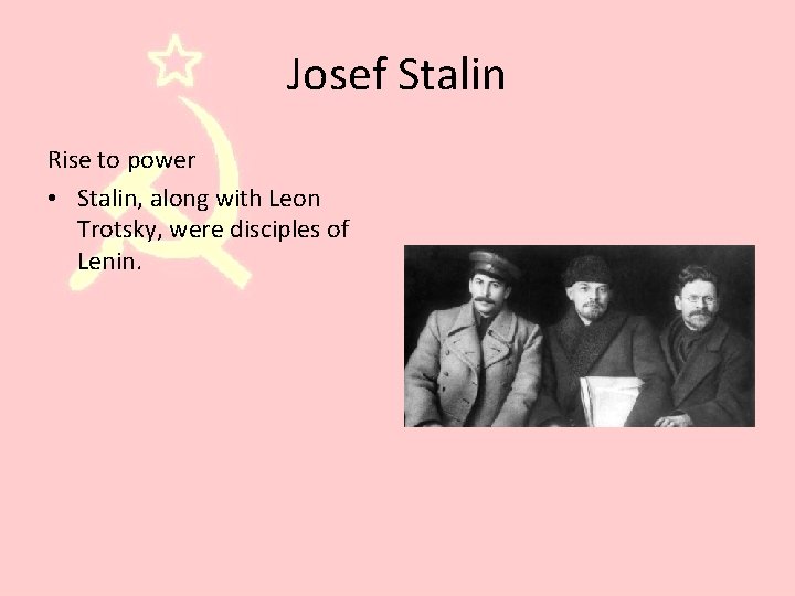 Josef Stalin Rise to power • Stalin, along with Leon Trotsky, were disciples of