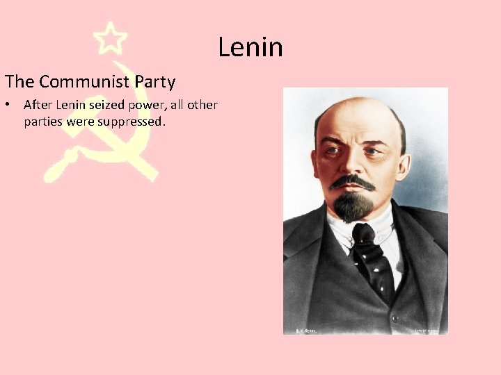 Lenin The Communist Party • After Lenin seized power, all other parties were suppressed.