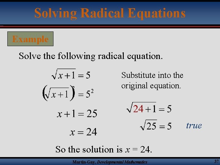Solving Radical Equations Example Solve the following radical equation. Substitute into the original equation.