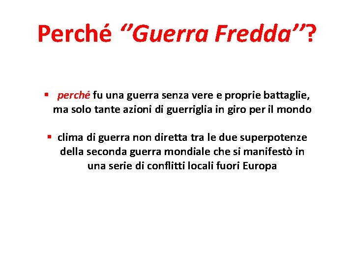 Perché ‘’Guerra Fredda’’? § perché fu una guerra senza vere e proprie battaglie, ma