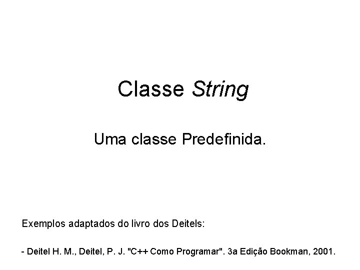 Classe String Uma classe Predefinida. Exemplos adaptados do livro dos Deitels: - Deitel H.