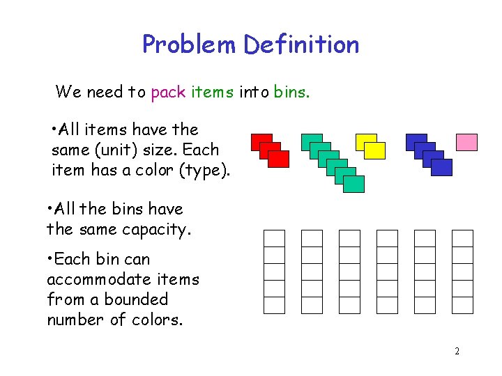 Problem Definition We need to pack items into bins. • All items have the