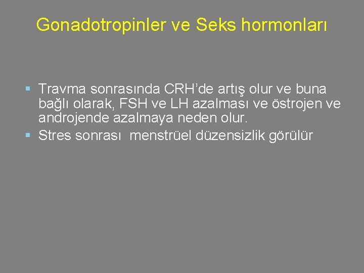 Gonadotropinler ve Seks hormonları § Travma sonrasında CRH’de artış olur ve buna bağlı olarak,