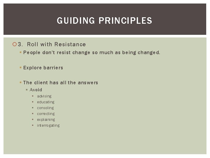 GUIDING PRINCIPLES 3. Roll with Resistance § People don’t resist change so much as