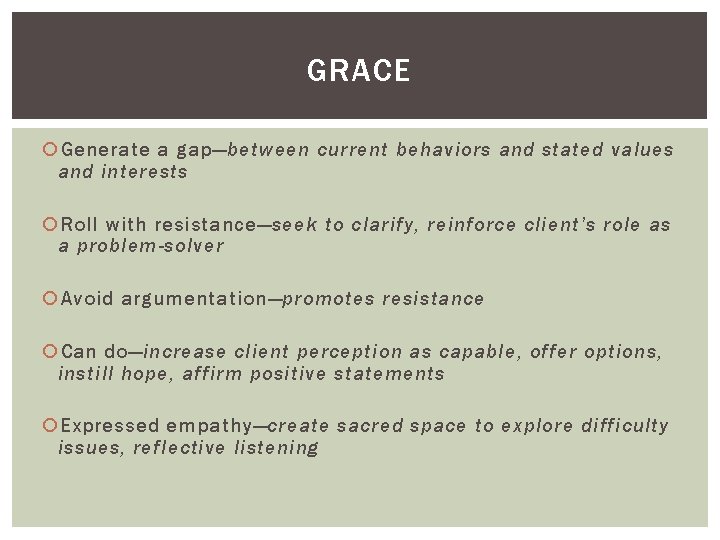 GRACE Generate a gap—between current behaviors and stated values and interests Roll with resistance—seek