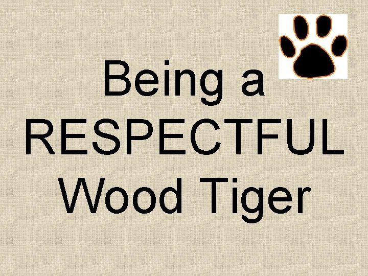 Being a RESPECTFUL Wood Tiger 