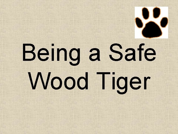 Being a Safe Wood Tiger 