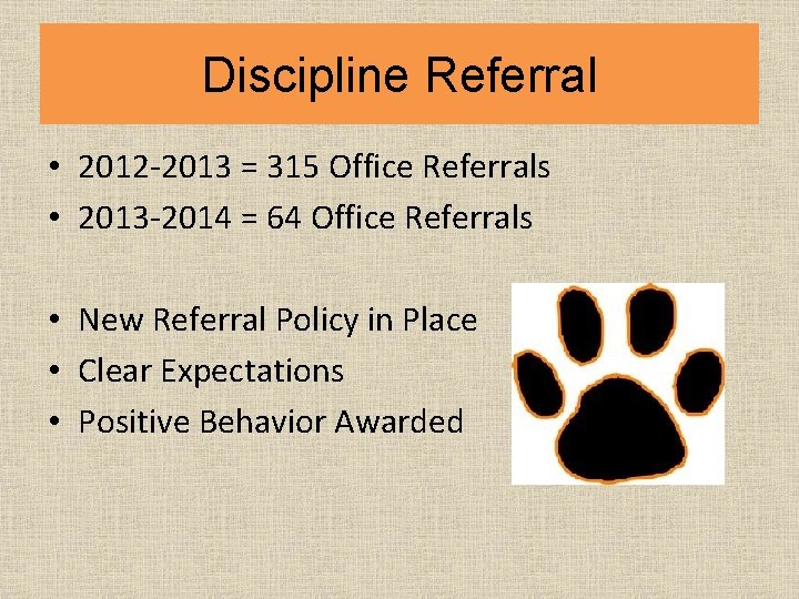 Discipline Referral • 2012 -2013 = 315 Office Referrals • 2013 -2014 = 64