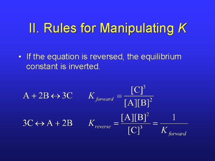 II. Rules for Manipulating K • If the equation is reversed, the equilibrium constant