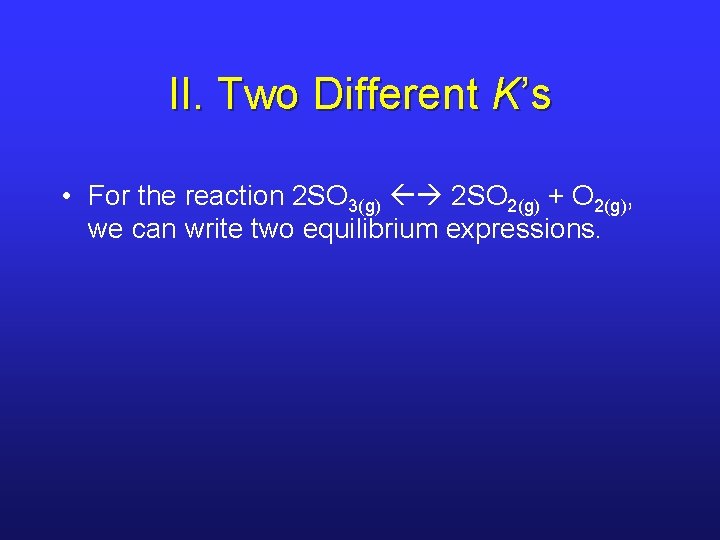 II. Two Different K’s • For the reaction 2 SO 3(g) 2 SO 2(g)