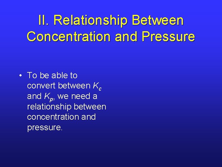 II. Relationship Between Concentration and Pressure • To be able to convert between Kc