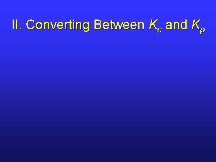 II. Converting Between Kc and Kp 