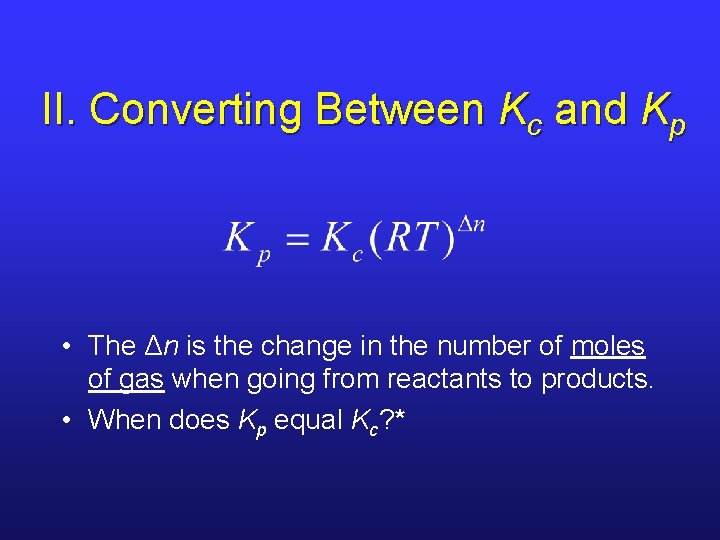 II. Converting Between Kc and Kp • The Δn is the change in the