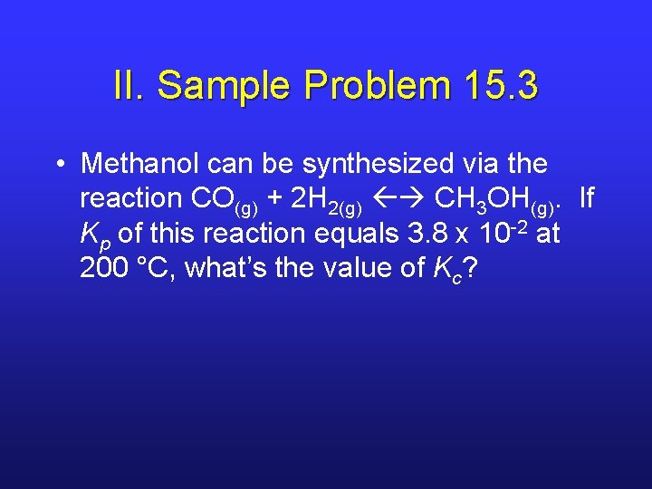II. Sample Problem 15. 3 • Methanol can be synthesized via the reaction CO(g)