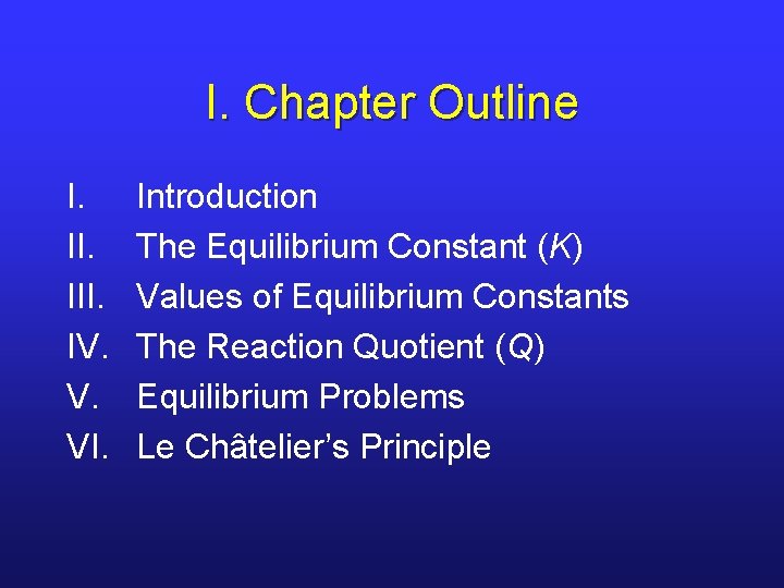I. Chapter Outline I. III. IV. V. VI. Introduction The Equilibrium Constant (K) Values