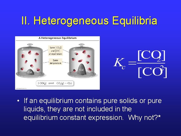 II. Heterogeneous Equilibria • If an equilibrium contains pure solids or pure liquids, they