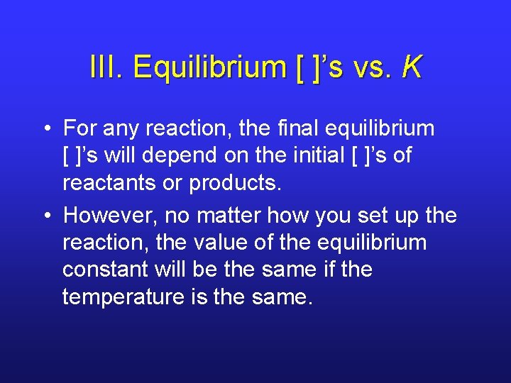 III. Equilibrium [ ]’s vs. K • For any reaction, the final equilibrium [