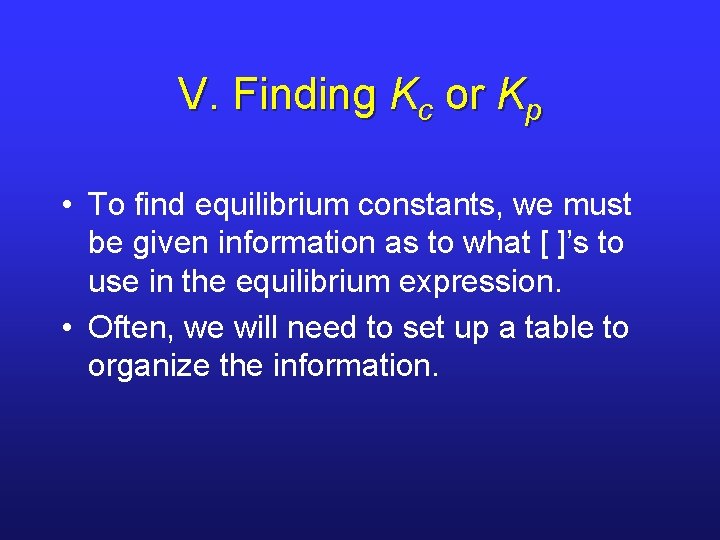 V. Finding Kc or Kp • To find equilibrium constants, we must be given
