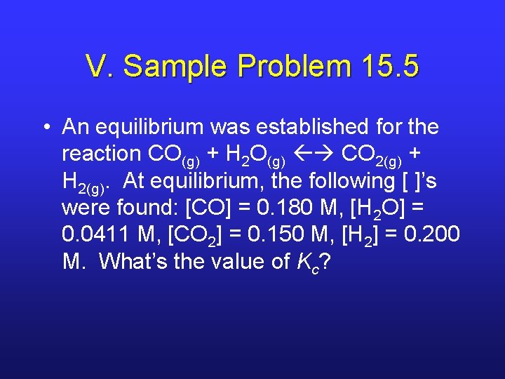 V. Sample Problem 15. 5 • An equilibrium was established for the reaction CO(g)