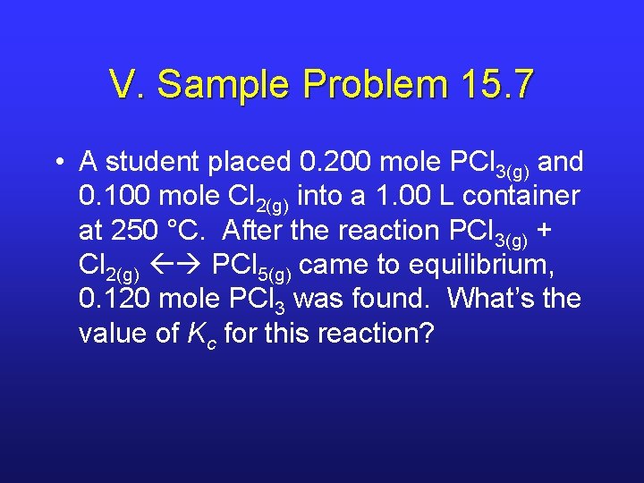 V. Sample Problem 15. 7 • A student placed 0. 200 mole PCl 3(g)