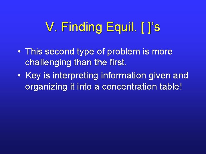 V. Finding Equil. [ ]’s • This second type of problem is more challenging