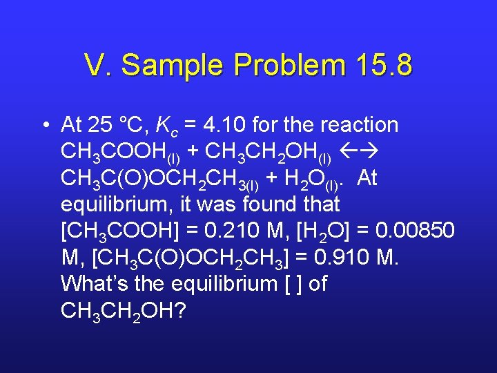 V. Sample Problem 15. 8 • At 25 °C, Kc = 4. 10 for