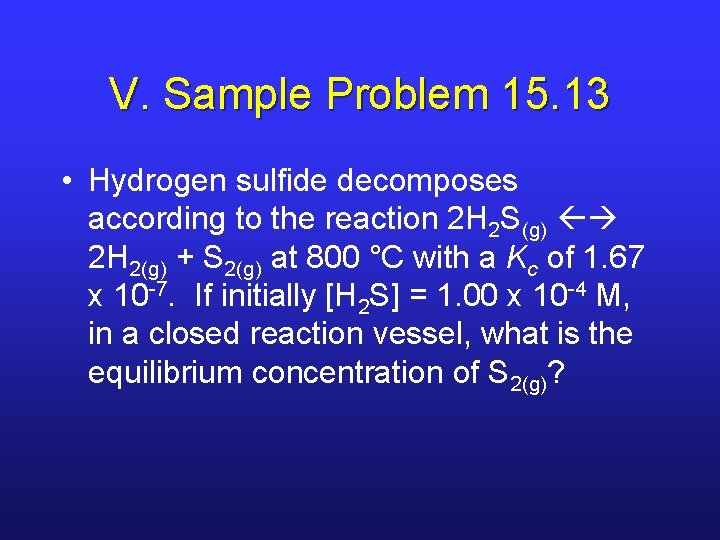 V. Sample Problem 15. 13 • Hydrogen sulfide decomposes according to the reaction 2