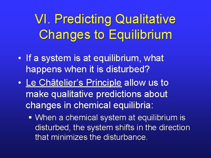 VI. Predicting Qualitative Changes to Equilibrium • If a system is at equilibrium, what