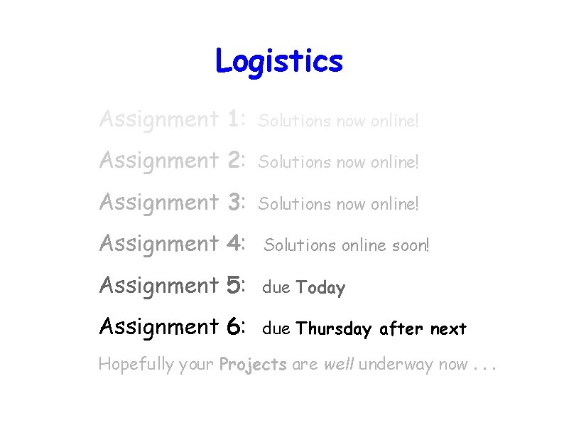 Logistics Assignment 1: Solutions now online! Assignment 2: Solutions now online! Assignment 3: Solutions