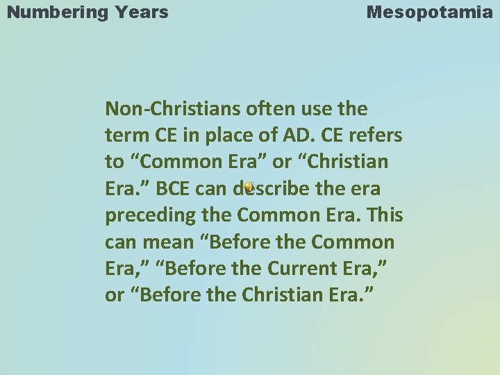Numbering Years Mesopotamia Non-Christians often use the term CE in place of AD. CE
