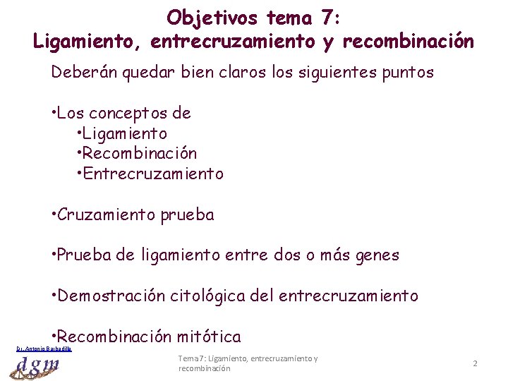 Objetivos tema 7: Ligamiento, entrecruzamiento y recombinación Deberán quedar bien claros los siguientes puntos