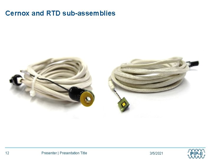 Cernox and RTD sub-assemblies 12 Presenter | Presentation Title 3/5/2021 