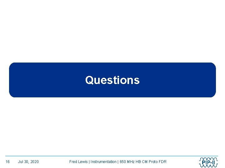 Questions 16 Jul 30, 2020 Fred Lewis | Instrumentation | 650 MHz HB CM