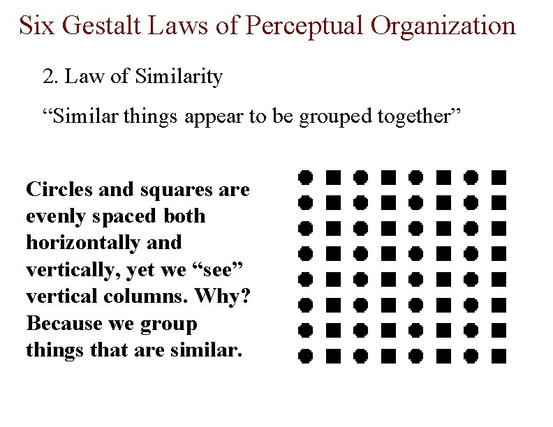 Six Gestalt Laws of Perceptual Organization 2. Law of Similarity “Similar things appear to