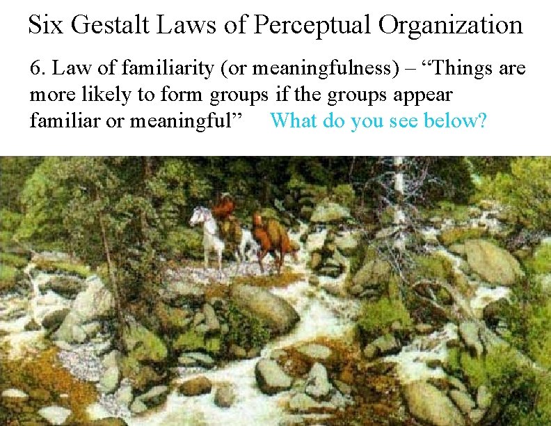 Six Gestalt Laws of Perceptual Organization 6. Law of familiarity (or meaningfulness) – “Things