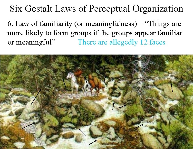 Six Gestalt Laws of Perceptual Organization 6. Law of familiarity (or meaningfulness) – “Things