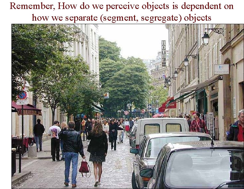 Remember, How do we perceive objects is dependent on how we separate (segment, segregate)