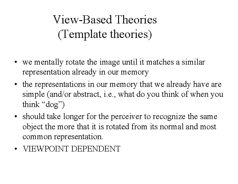 View-Based Theories (Template theories) • we mentally rotate the image until it matches a
