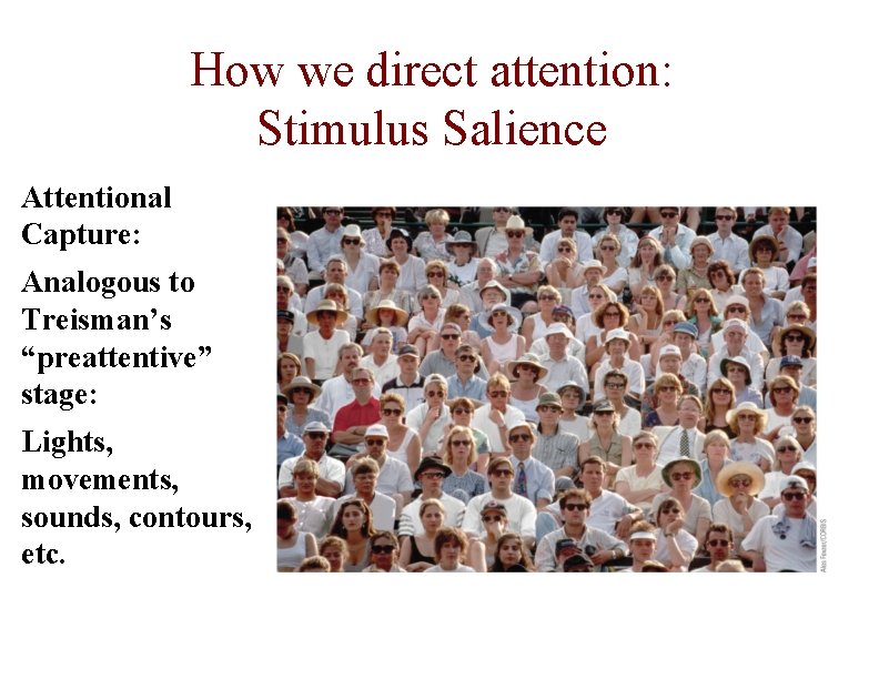 How we direct attention: Stimulus Salience Attentional Capture: Analogous to Treisman’s “preattentive” stage: Lights,