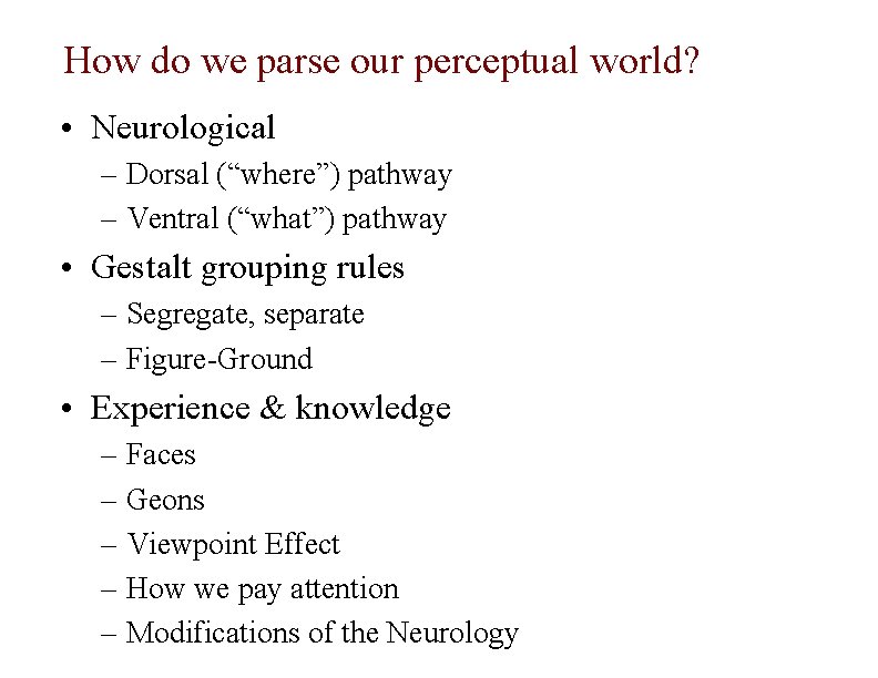 How do we parse our perceptual world? • Neurological – Dorsal (“where”) pathway –