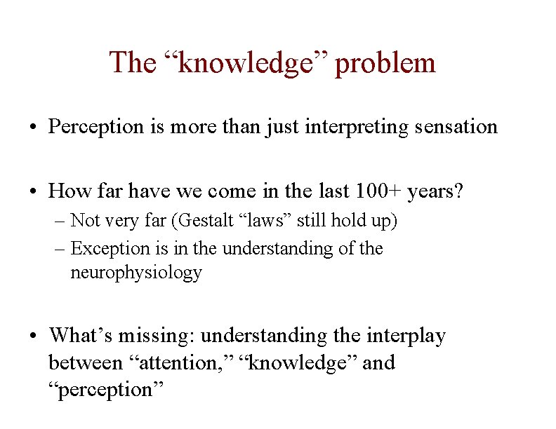 The “knowledge” problem • Perception is more than just interpreting sensation • How far