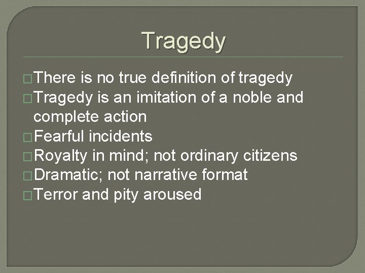 Tragedy �There is no true definition of tragedy �Tragedy is an imitation of a