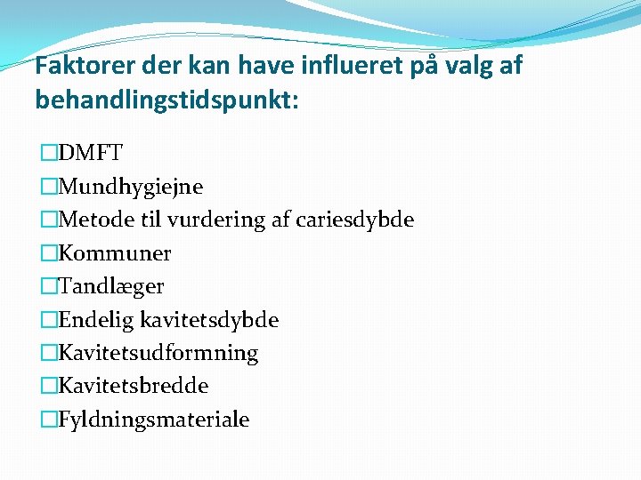 Faktorer der kan have influeret på valg af behandlingstidspunkt: �DMFT �Mundhygiejne �Metode til vurdering