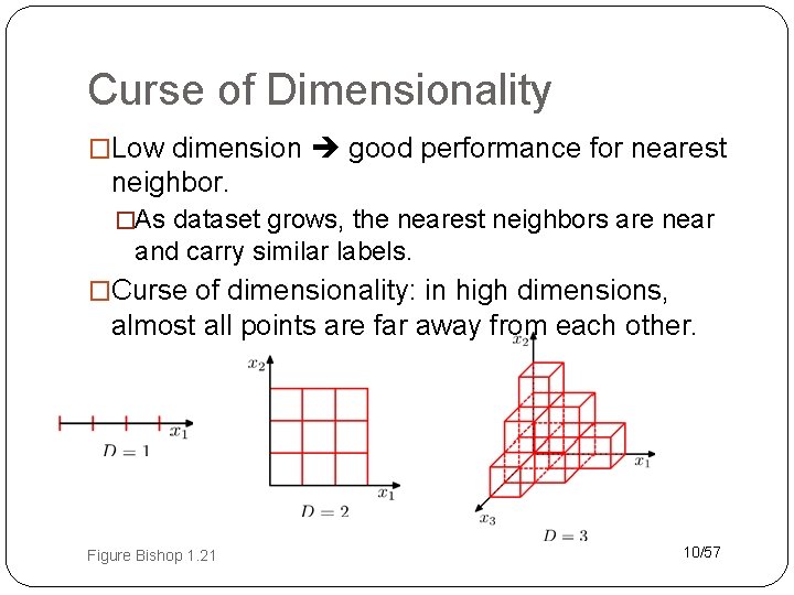 Curse of Dimensionality �Low dimension good performance for nearest neighbor. �As dataset grows, the