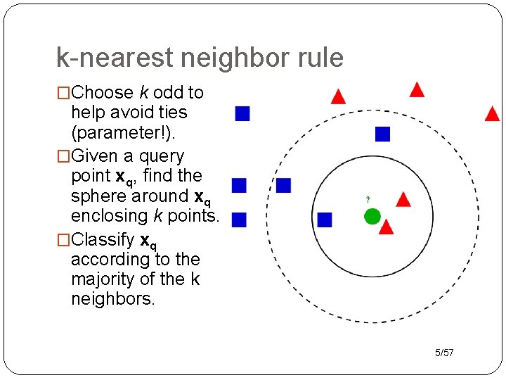 k-nearest neighbor rule �Choose k odd to help avoid ties (parameter!). �Given a query